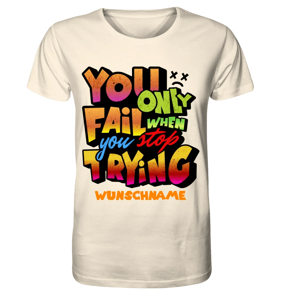 You only fail when + dein Wunschtext • Unisex Premium T-Shirt XS - 5XL aus Bio - Baumwolle für Damen & Herren • Exklusivdesign • personalisiert von HalloGeschenk.de